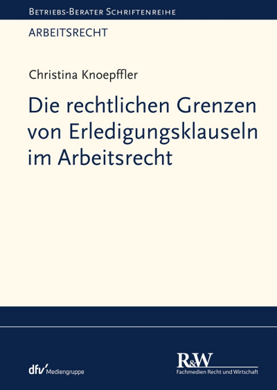 Cover des Buchs: Die rechtlichen Grenzen von Erledigungsklauseln im Arbeitsrecht