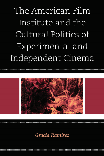 Cover of book: The American Film Institute and the Cultural Politics of Experimental and Independent Cinema