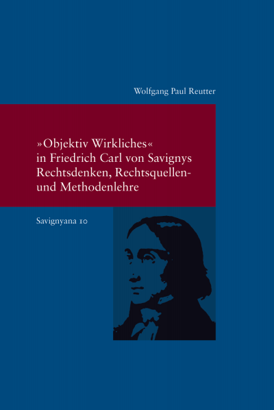Cover des Buchs: "Objektiv Wirkliches" in Friedrich Carl von Savignys Rechtsdenken, Rechtsquellen- und Methodenlehre