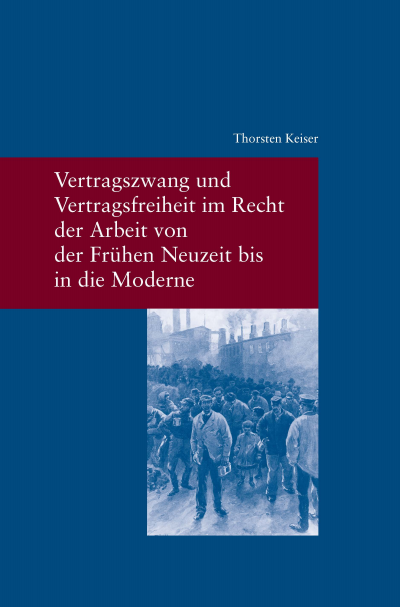 Cover des Buchs: Vertragszwang und Vertragsfreiheit im Recht der Arbeit von der Frühen Neuzeit bis in die Moderne