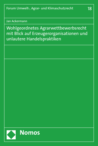Cover of book: Wohlgeordnetes Agrarwettbewerbsrecht mit Blick auf Erzeugerorganisationen und unlautere Handelspraktiken