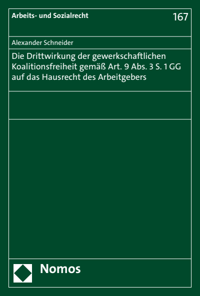 Cover of book: Die Drittwirkung der gewerkschaftlichen Koalitionsfreiheit gemäß Art. 9 Abs. 3 S. 1 GG auf das Hausrecht des Arbeitgebers