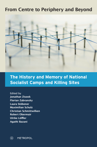 Cover des Buchs: From Centre to Periphery and Beyond: The History and Memory of National Socialist Camps and Killing Sites
