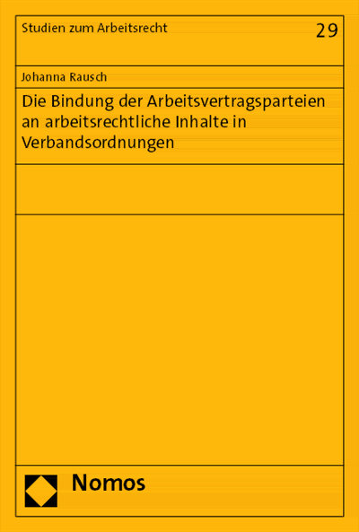 Cover of book: Die Bindung der Arbeitsvertragsparteien an arbeitsrechtliche Inhalte in Verbandsordnungen
