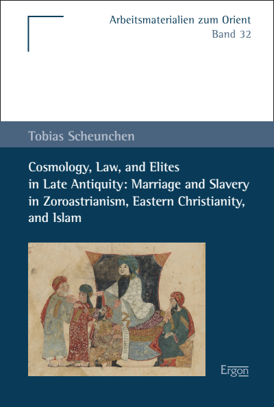 Cover des Buchs: Cosmology, Law, and Elites in Late Antiquity: Marriage and Slavery in Zoroastrianism, Eastern Christianity, and Islam